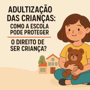 Adultização Infantil: impactos e estratégias na escola